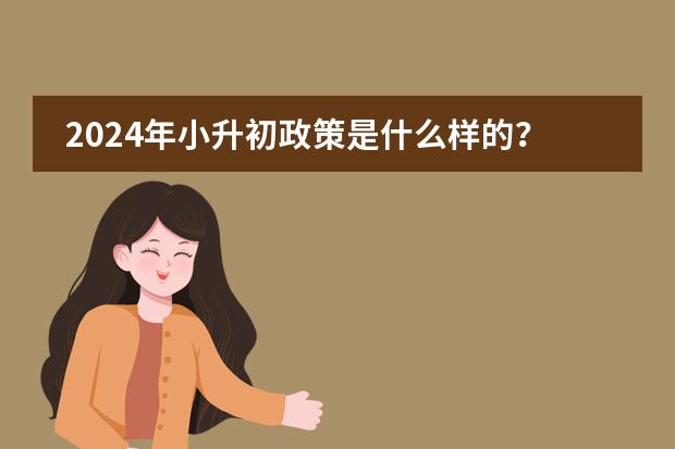 2024年小升初政策是什么样的？