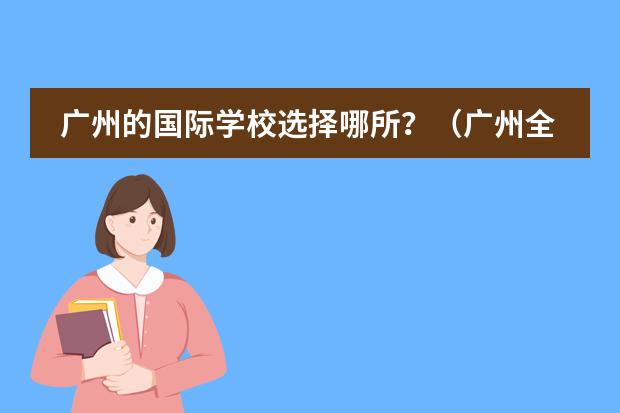 广州的国际学校选择哪所?(广州全日制韩语学校)