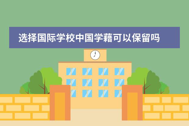 选择国际学校中国学藉可以保留吗