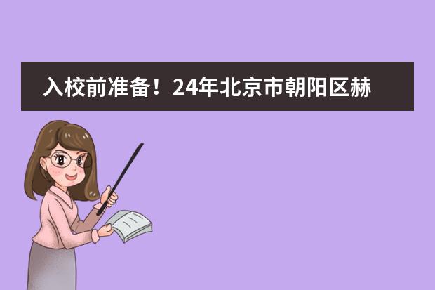 入校前准备！24年北京市朝阳区赫德学校入学前需要准备哪些材料?