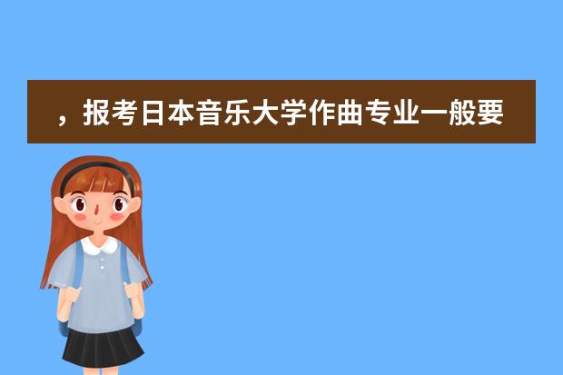 ,报考日本音乐大学作曲专业一般要什么标准啊??要现场考作曲吗?
