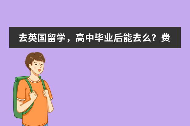 去英国留学，高中毕业后能去么？费用大概是多少？