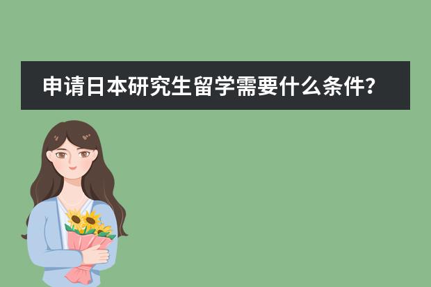 申请日本研究生留学需要什么条件？