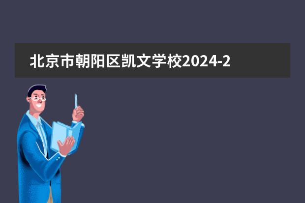 北京市朝阳区凯文学校2024-25招生一览表（附招生阶段、学费、课程体系）持续更新...