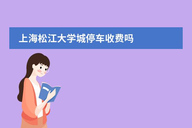上海松江大学城停车收费吗