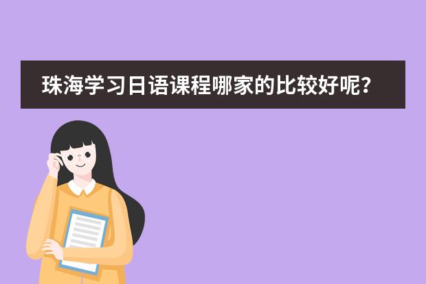 珠海学习日语课程哪家的比较好呢?