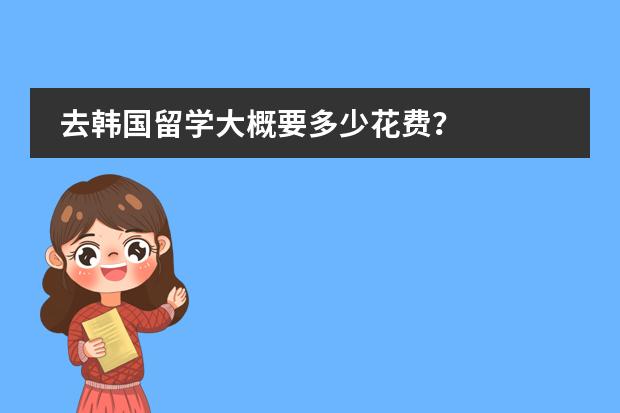去韩国留学大概要多少花费?