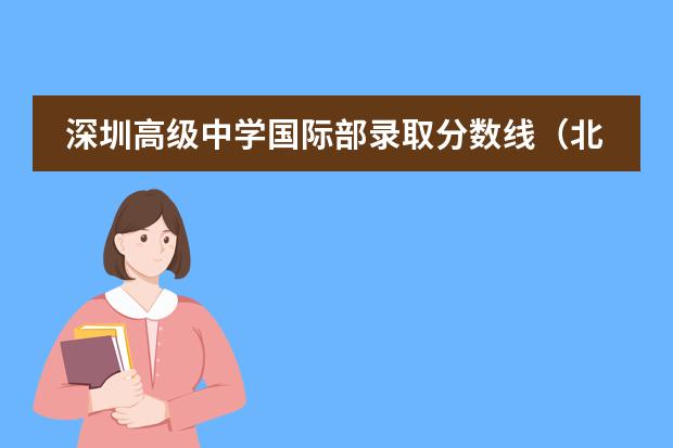深圳高级中学国际部录取分数线（北京35中国际部高中录取分数线）