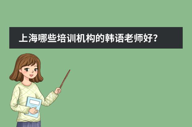 上海哪些培训机构的韩语老师好?