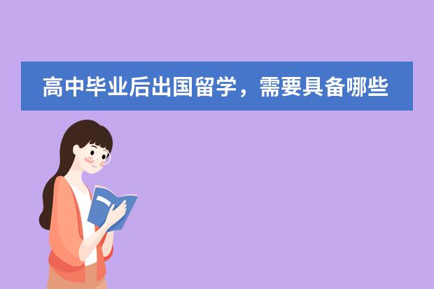 高中毕业后出国留学，需要具备哪些条件？