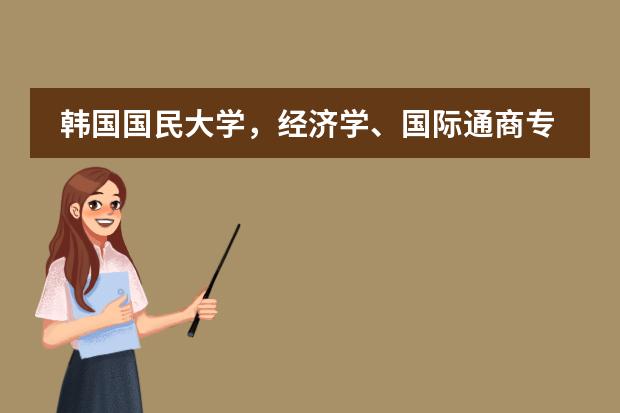 韩国国民大学,经济学、国际通商专业的基础课程有什么?
