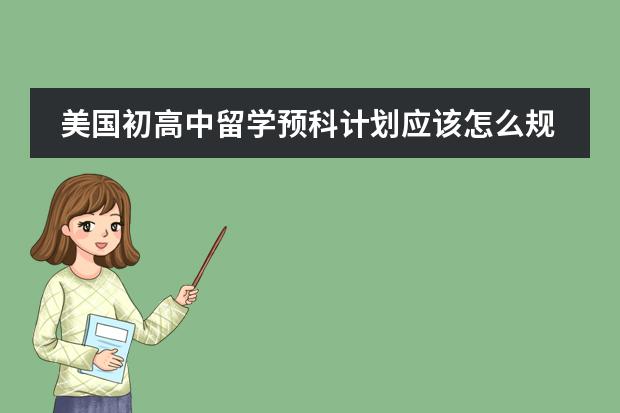 美国初高中留学预科计划应该怎么规划?