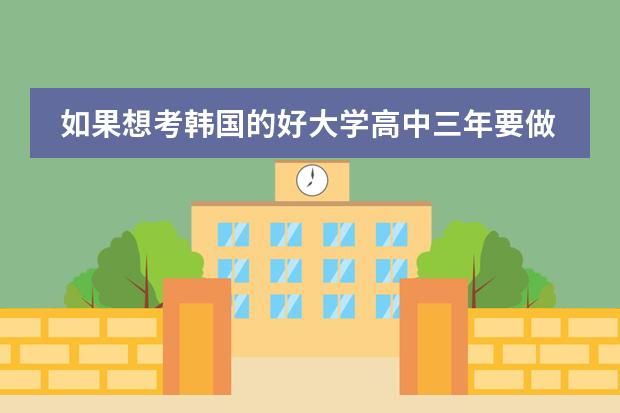 如果想考韩国的好大学高中三年要做什么准备