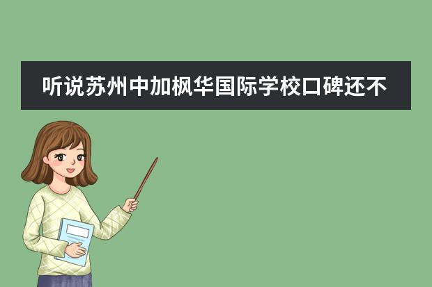 听说苏州中加枫华国际学校口碑还不错,有了解的吗?来个详细介绍呗!