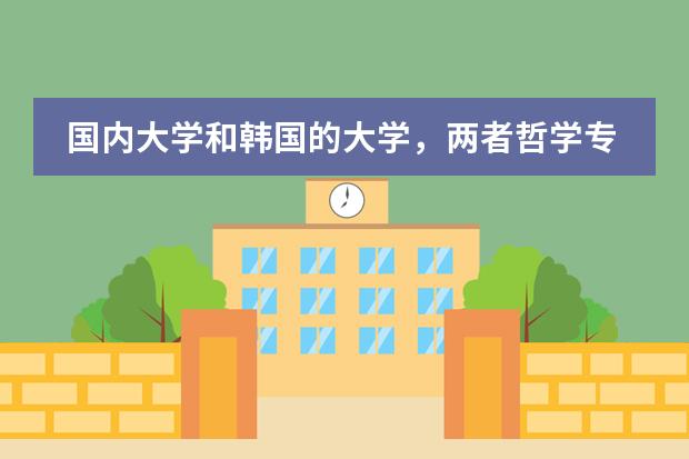 国内大学和韩国的大学,两者哲学专业的课程有差异吗?