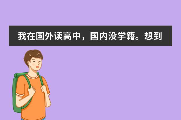 我在国外读高中，国内没学籍。想到时候回国参加高考可以吗？如何报名？