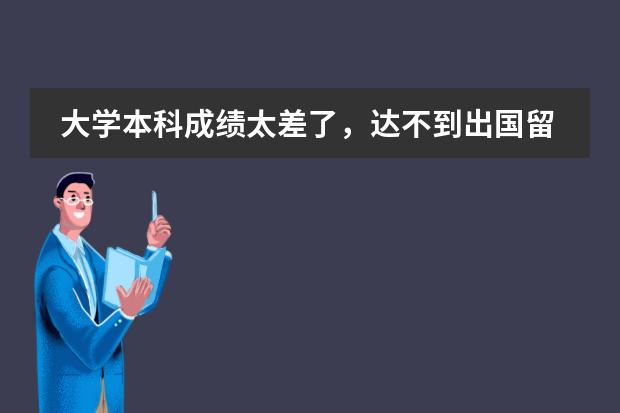 大学本科成绩太差了,达不到出国留学直接读研的要求,可不可以先读一年预科,再正式读研?(郑大西亚斯 预科班收生条件???)