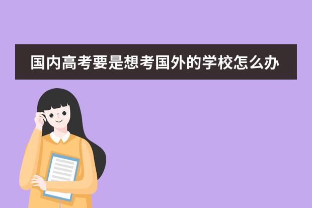 国内高考要是想考国外的学校怎么办？