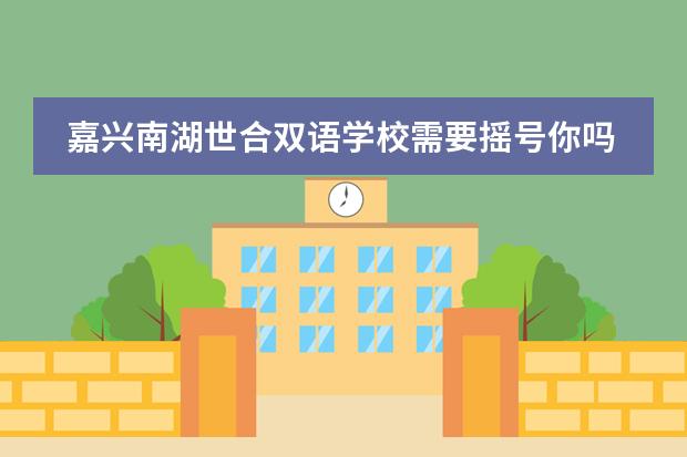 嘉兴南湖世合双语学校需要摇号你吗