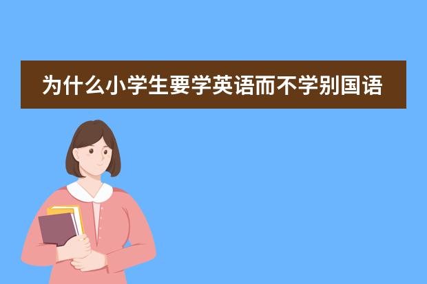 为什么小学生要学英语而不学别国语言呢?