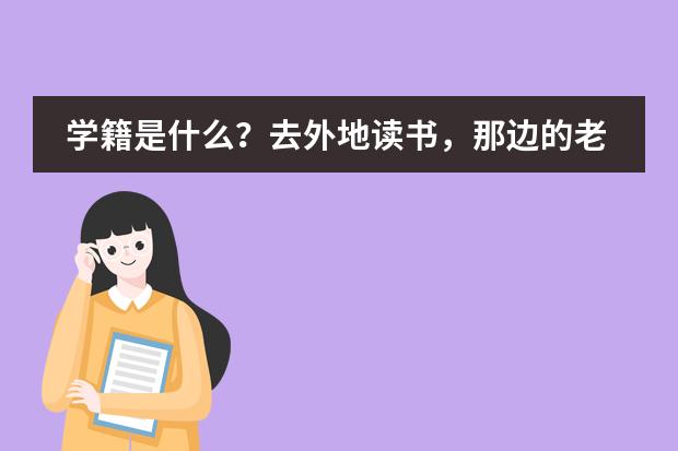 学籍是什么?去外地读书,那边的老师说要转学籍,还要6000元,