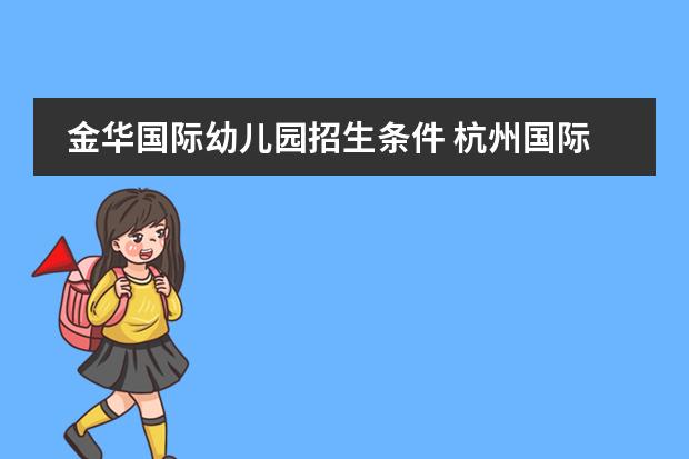 金华国际幼儿园招生条件 杭州国际幼儿园入学条件