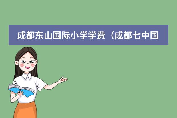 成都东山国际小学学费（成都七中国际部学费）