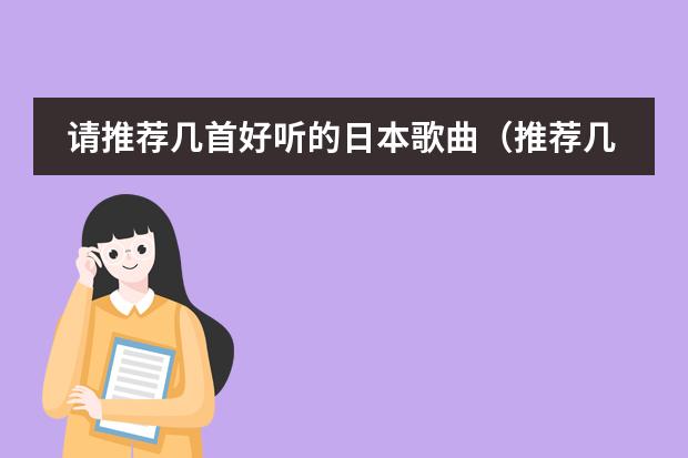 请推荐几首好听的日本歌曲（推荐几首超好听的日本歌曲吧）