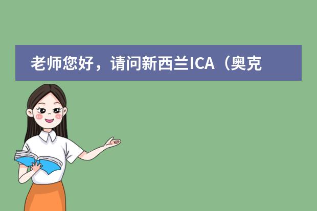 老师您好,请问新西兰ICA(奥克兰国际学院)怎么样啊?..…