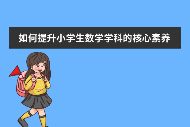 如何提升小学生数学学科的核心素养