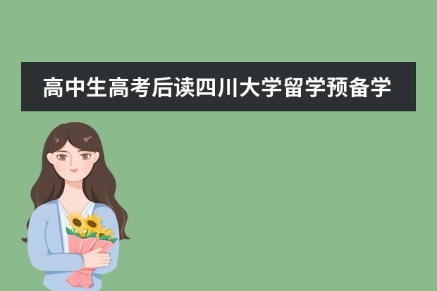 高中生高考后读四川大学留学预备学院有必要吗