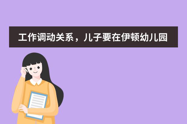 工作调动关系,儿子要在伊顿幼儿园校区之间转校,可以吗?