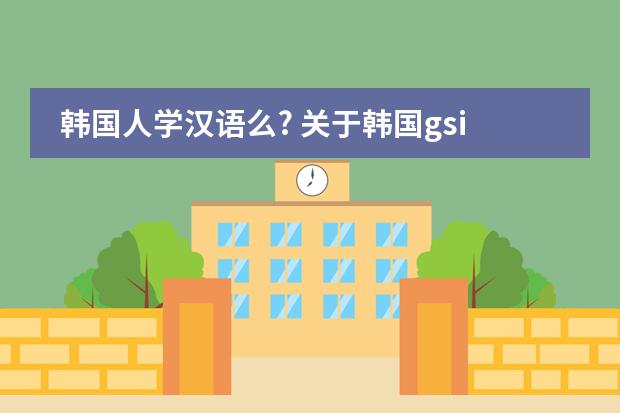 韩国人学汉语么? 关于韩国gsis课程