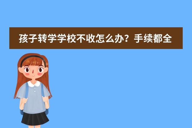 孩子转学学校不收怎么办?手续都全的!