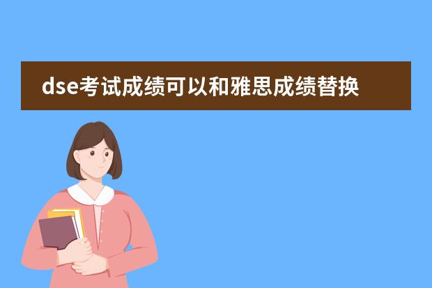 dse考试成绩可以和雅思成绩替换吗