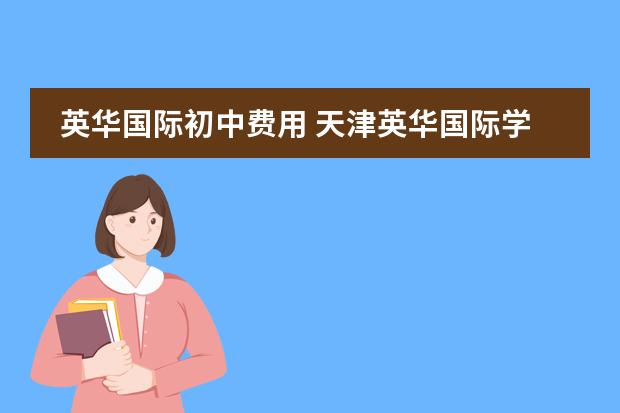 英华国际初中费用 天津英华国际学校学费