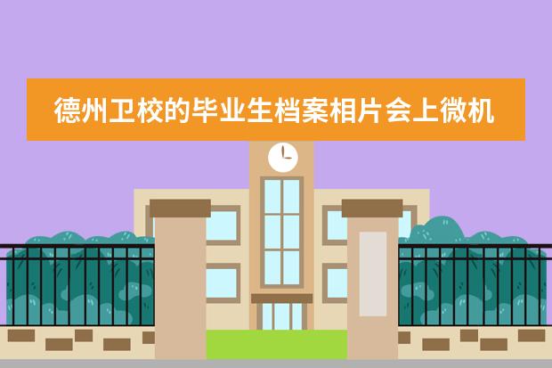 德州卫校的毕业生档案相片会上微机吗?