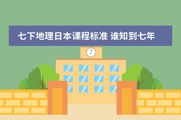 七下地理日本课程标准 谁知到七年级下的地理书目录？（人教版）谢谢了，大神帮忙啊