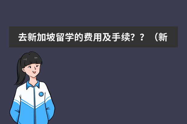 去新加坡留学的费用及手续??(新加坡留学日常花费简介)