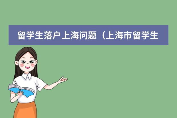 留学生落户上海问题(上海市留学生落户条件)