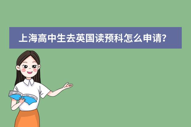 上海高中生去英国读预科怎么申请?哪个留学中介比较好