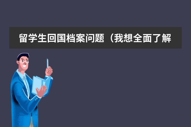 留学生回国档案问题(我想全面了解厦大国际学院)