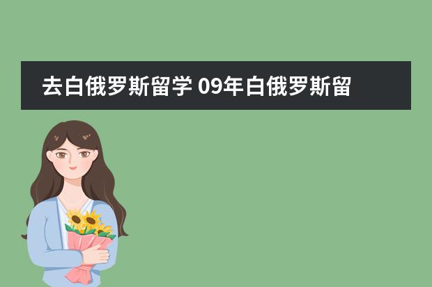 去白俄罗斯留学 09年白俄罗斯留学费用