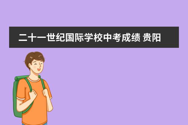 二十一世纪国际学校中考成绩 贵阳中铁逸都国际学校中考成绩