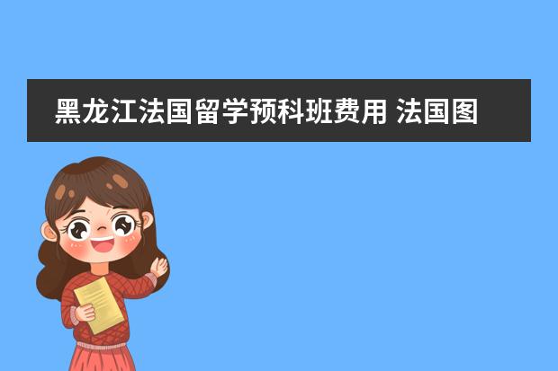 黑龙江法国留学预科班费用 法国图卢兹一大预科费用