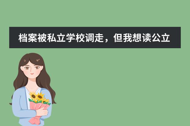 档案被私立学校调走,但我想读公立学校,公立学校没档案不收,怎么办