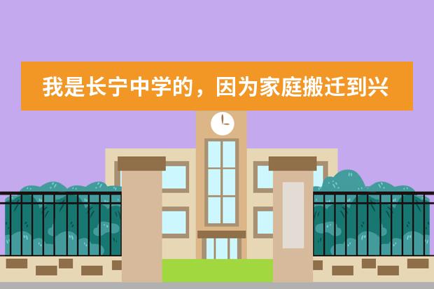 我是长宁中学的，因为家庭搬迁到兴文，想转学去，请问有什么条件？