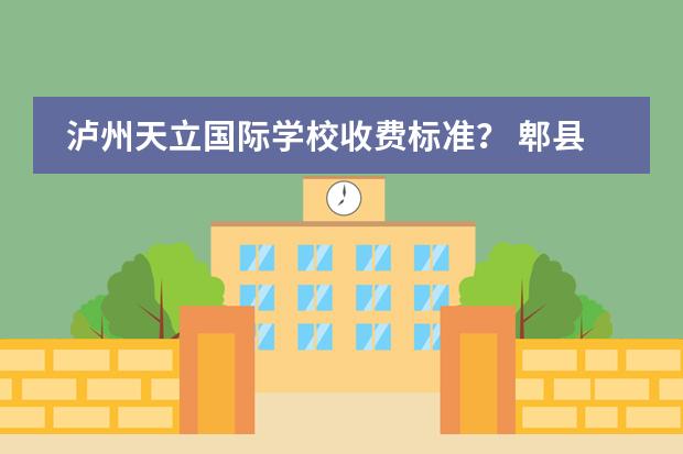 泸州天立国际学校收费标准? 郫县天立国际学校是几类学校啊