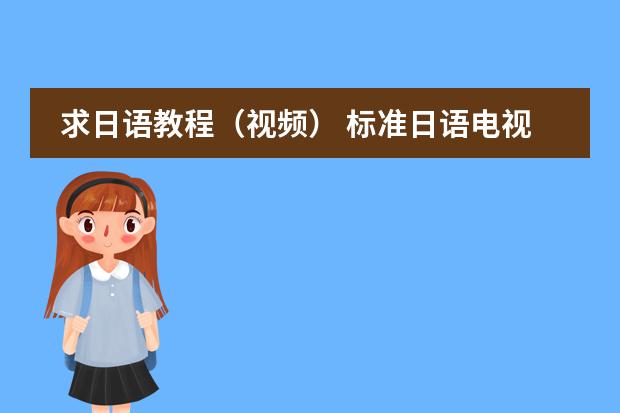 求日语教程(视频) 标准日语电视讲座