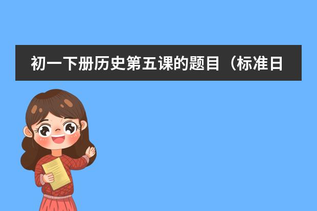 初一下册历史第五课的题目(标准日本语初下42课)